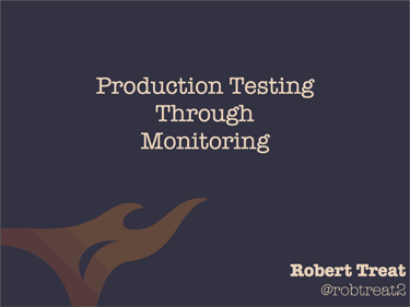 Production Testing Through Monitoring by Robert Treat